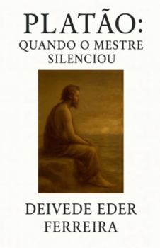Platão: Quando o Mestre Silenciou (Últimos Dias DOS Grandes Pensadores)