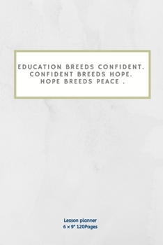 Paperback Education breeds confident. Confident breeds hope. Hope breeds peace .: Teacher Lesson Planner Diary for keep records to Write In plans subjects and I Book