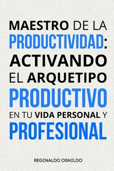 Maestro de la productividad: activando el arquetipo Productivo en tu vida personal y profesional (Spanish Edition)