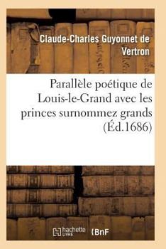Paperback Parallèle Poétique de Louis-Le-Grand Avec Les Princes Surnommez Grands [French] Book