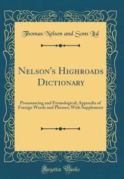 Hardcover Nelson's Highroads Dictionary: Pronouncing and Etymological; Appendix of Foreign Words and Phrases; With Supplement (Classic Reprint) Book