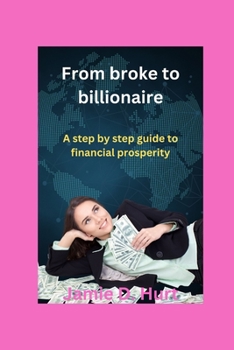 Paperback From broke to billionaire: A step by step guide to financial prosperity Book