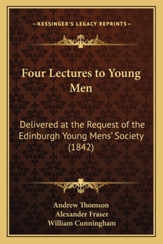 Paperback Four Lectures to Young Men: Delivered at the Request of the Edinburgh Young Mens' Society (1842) Book