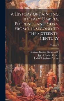 Hardcover A History of Painting in Italy, Umbria, Florence and Siena, From the Second to the Sixteenth Century; Volume 2 Book