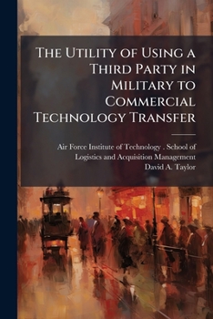 Paperback The Utility of Using a Third Party in Military to Commercial Technology Transfer Book