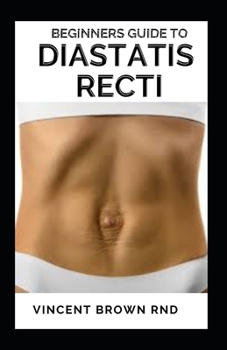 Paperback Beginners Guide T0 Diastatis Recti: The Complete Guide To Preventing, Healing Abdominal Weakness And Weight Loss Book