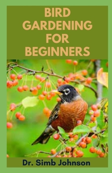 Bird Gardening for Beginners: Creating a Friendly Gardening with the Birds