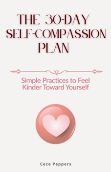 Paperback The 30-Day Self-Compassion Plan: Simple Practices to Feel Kinder Toward Yourself Book