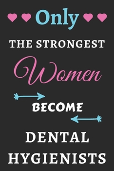 Paperback Only the Strongest Women Become Dental Hygienists: lined notebook, Dental Hygienist appreciation gift Book