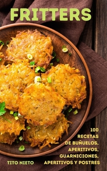 Hardcover Fritters: 100 Recetas de Bu?uelos, Aperitivos, Guarniciones, Aperitivos Y Postres [Spanish] Book
