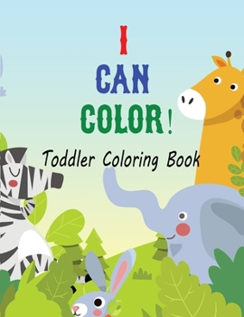 I can Color; Toddler Coloring Book: Child Coloring Books Animal Coloring Book: Perfect Toddler Coloring Books Animal Coloring Book: For Toddler Aged ... draw. Enhanced your kids activity with this