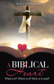 Paperback A Biblical Heart: What Is It? Where Is It? How Is It Used? Book