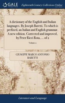 Hardcover A dictionary of the English and Italian languages. By Joseph Baretti. To which is prefixed, an Italian and English grammar. A new edition. Corrected a [Italian] Book