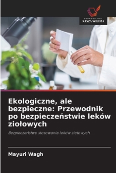 Ekologiczne, ale bezpieczne: Przewodnik po bezpieczenstwie leków ziolowych (Polish Edition)