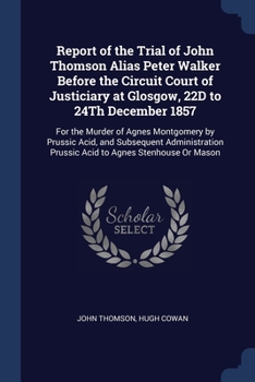 Paperback Report of the Trial of John Thomson Alias Peter Walker Before the Circuit Court of Justiciary at Glosgow, 22D to 24Th December 1857: For the Murder of Book