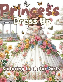 Princess Dress Up Coloring Book for Girls: Design Your Own Fancy Dresses and Ball Gowns with 50 Pages of Stunning Outfits