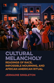 Hardcover Cultural Melancholy: Readings of Race, Impossible Mourning, and African American Ritual Book