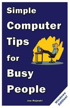 Paperback Simple Computer Tips for Busy People: Finish your work early with these powerful, easy-to-remember computer tips for non-techies like you! Book