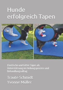 Hunde erfolgreich Tapen: Elastische und Gitter Tapes als Unterstützung im Heilungsprozess und Behandlungsalltag (German Edition)