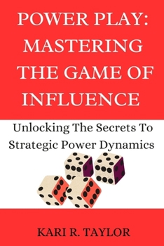 Paperback Power Play: MASTERING THE GAME OF INFLUENCE: Unlock The Secrets To Strategic Power Dynamics Book