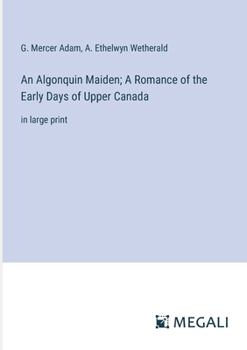 Paperback An Algonquin Maiden; A Romance of the Early Days of Upper Canada: in large print Book