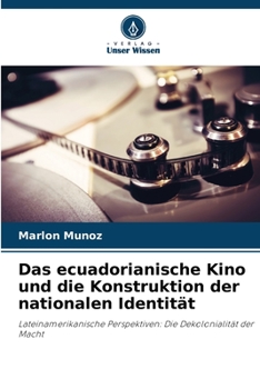 Das ecuadorianische Kino und die Konstruktion der nationalen Identität: Lateinamerikanische Perspektiven: Die Dekolonialität der Macht (German Edition)