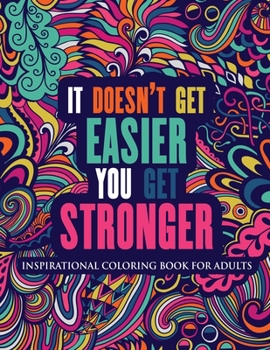 Inspirational Coloring Book For Adults: It Doesn't Get Easier You Get Stronger