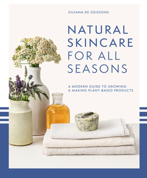 Hardcover Natural Skincare for All Seasons: A Modern Guide to Growing & Making Plant-Based Products Book