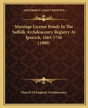 Paperback Marriage License Bonds In The Suffolk Archdeaconry Registry At Ipswich, 1663-1750 (1900) Book