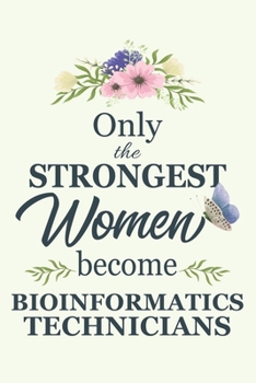 Paperback Only The Strongest Women Become Bioinformatics Technicians: Notebook - Diary - Composition - 6x9 - 120 Pages - Cream Paper - Blank Lined Journal Gifts Book