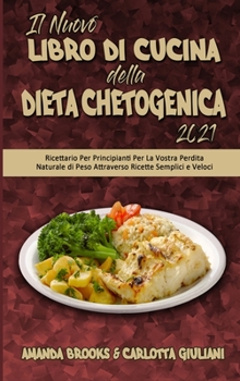 Hardcover Il Nuovo Libro Di Cucina della Dieta Chetogenica 2021: Ricettario Per Principianti Per La Vostra Perdita Naturale di Peso Attraverso Ricette Semplici [Italian] Book