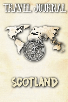 Travel Journal Scotland: Travel Diary and Planner | Journal, Notebook, Book, Journey | Writing Logbook | 120 Pages 6x9 | Gift For Backpacker