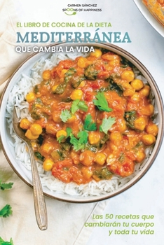 El libro de cocina de la dieta mediterránea que cambia la vida: Las 50 recetas que cambiarán tu cuerpo y toda tu vida - The Life-Changer Mediterranean Diet Cookbook