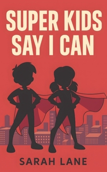 Super Kids Say I Can: Positive Affirmations for Children’s Confidence