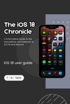 Paperback The iOS 18 Chronicle ( iOS 18 guide book): A Informative Guide to the Innovations and Features of iOS 18 and Beyond Book