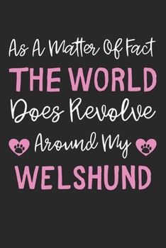 As A Matter Of Fact The World Does Revolve Around My Welshund: Lined Journal, 120 Pages, 6 x 9, Welshund Dog Gift Idea, Black Matte Finish (As A ... Does Revolve Around My Welshund Journal)