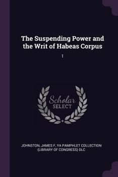 Paperback The Suspending Power and the Writ of Habeas Corpus: 1 Book