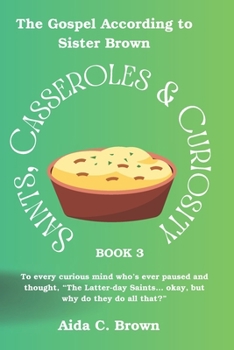 SAINTS, CASSEROLES & CURIOSITY 3: THE GOSPEL ACCORDING TO SISTER BROWN.