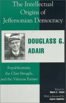 Hardcover The Intellectual Origins of Jeffersonian Democracy: Republicanism, the Class Struggle, and the Virtuous Farmer Book