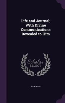 Hardcover Life and Journal; With Divine Communications Revealed to Him Book