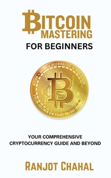 Paperback Bitcoin Mastering for Beginners: Your Comprehensive Cryptocurrency Guide and Beyond Book