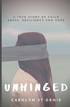 Paperback Unhinged: A True Story of Child Abuse, Resiliency, and Hope. Book