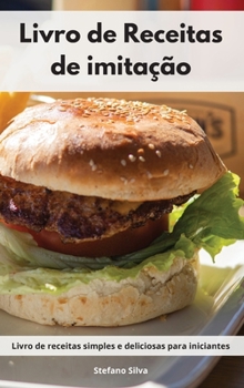 Livro de Receitas de imitação: Livro de receitas simples e deliciosas para iniciantes. Copycat Recipes