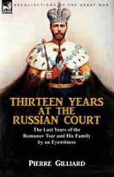 Paperback Thirteen Years at the Russian Court: the Last Years of the Romanov Tsar and His Family by an Eyewitness Book