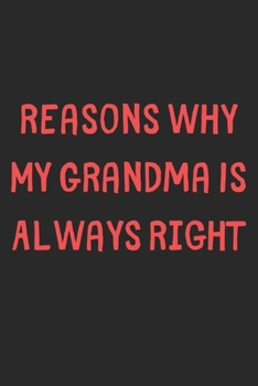 Paperback Reasons Why My Grandma Is Always Right: Lined Journal, 120 Pages, 6 x 9, Funny Grandma Gift Idea, Black Matte Finish (Reasons Why My Grandma Is Always Book