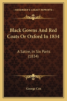 Paperback Black Gowns And Red Coats Or Oxford In 1834: A Satire, In Six Parts (1834) Book