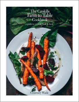 Hardcover The Catskills Farm to Table Cookbook, Revised Edition: A Guide to Cooking Fresh & Local Book