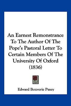 An Earnest Remonstrance To The Author Of The Pope’s Pastoral Letter To Certain Members Of The University Of Oxford