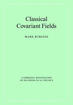 Classical Covariant Fields (Cambridge Monographs on Mathematical Physics) - Book  of the Cambridge Monographs on Mathematical Physics
