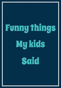 Funny things My Kids Said: A Themed Journal for Parents to write down the cute and funny things their children said | Funny Gift for women Mother Mom ... |Kid’s quotes Keepsake Journal | 110 pages
